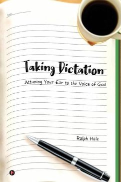 Taking Dictation: Attuning Your Ear to the Voice of God - Ralph Hale