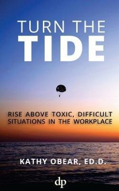 Turn the Tide: Rise Above Toxic, Difficult Situations in the Workplace - Obear Ed D., Kathy