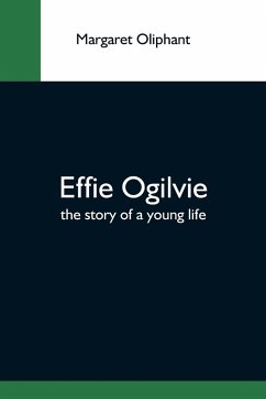 Effie Ogilvie; The Story Of A Young Life - Oliphant, Margaret