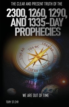 The Clear and Present Truth of the 2300, 1260, 1290, and 1335-Day Prophecies - St. Cyr, Tory Alan