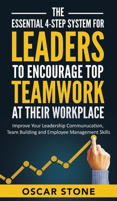 The Essential 4-Step System for Leaders to Encourage Top Teamwork at Their Workplace - Stone, Oscar