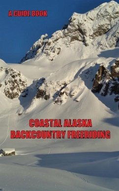 Coastal Alaska Backcountry Freeriding: A Guidebook - Christian, Kanji D.