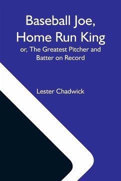 Baseball Joe, Home Run King; Or, The Greatest Pitcher And Batter On Record - Chadwick, Lester