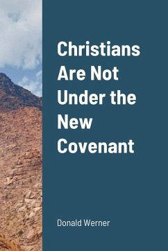 Christians Are Not Under the New Covenant - Werner, Donald