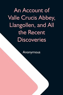 An Account Of Valle Crucis Abbey, Llangollen, And All The Recent Discoveries - Anonymous