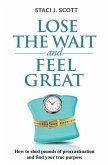 Lose the WAIT and Feel Great: How to shed pounds of procrastination and find your true purpose