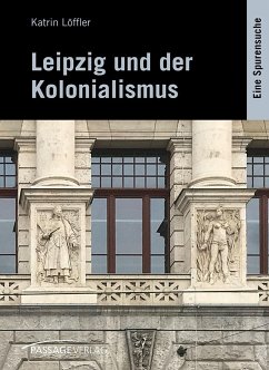 Leipzig und der Kolonialismus - Löffler, Katrin