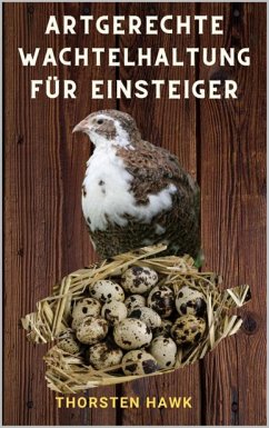 Artgerechte Wachtelhaltung für Einsteiger (eBook, ePUB) - Hawk, Thorsten