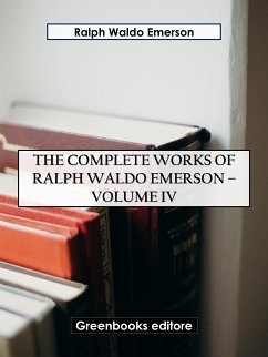 The Complete Works of Ralph Waldo Emerson – Volume IV (eBook, ePUB) - Waldo Emerson, Ralph