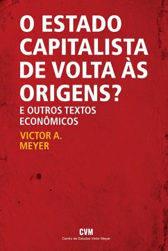 O estado capitalista de volta às origens? E outros textos econômicos (eBook, ePUB) - Meyer, Victor A.