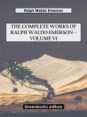 The Complete Works of Ralph Waldo Emerson – Volume VI (eBook, ePUB)