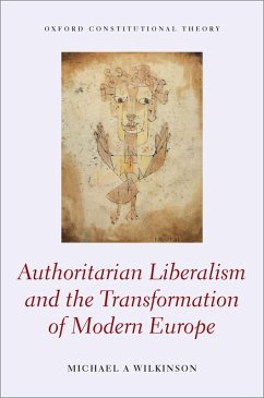 Authoritarian Liberalism and the Transformation of Modern Europe (eBook, PDF) - Wilkinson, Michael A.