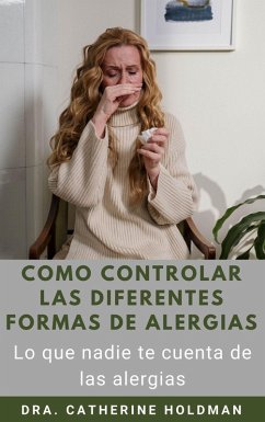 Como Controlar Las Diferentes Formas De Alergias: Lo que nadie te cuenta de las alergias (eBook, ePUB) - Holdman, Dra. Catherine