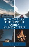 How To Plan The Perfect Family Camping Trip (eBook, ePUB)