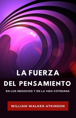 La fuerza del pensamiento en los negocios y en la vida cotidiana (traducido) (eBook, ePUB) - Walker Atkinson, William