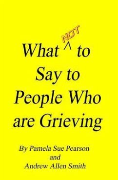 What Not to Say to People who are Grieving (eBook, ePUB) - Smith, Andrew; Pearson, Pamela