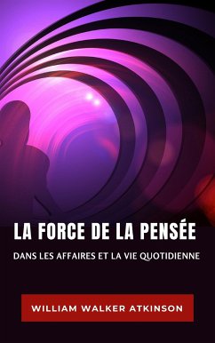 La force de la pensée dans les affaires et la vie quotidienne (traduit) (eBook, ePUB) - Walker Atkinson, William