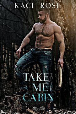 Take Me To The Cabin (Mountain Men of Whiskey River, #2) (eBook, ePUB) - Rose, Kaci