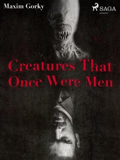 Creatures That Once Were Men (eBook, ePUB) - Gorkij, Maksim