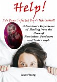 Help! I've Been Infected By A Narcissist: A Survivor's Experience of Healing from the Abuse of Narcissists, Predators and Toxic People (eBook, ePUB)