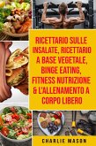 Ricettario sulle Insalate, Ricettario A Base Vegetale, Binge Eating, Fitness Nutrizione & L'Allenamento a Corpo Libero (eBook, ePUB)
