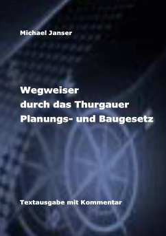 Wegweiser durch das Thurgauer Planungs- und Baugesetz - Janser, Michael