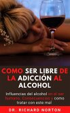 Como Ser Libre De La Adicción Al Alcohol: Influencias del alcohol en el ser humano. Consecuencias y como tratar con este mal (eBook, ePUB)