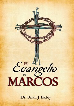 El Evangelio de Marcos (eBook, ePUB) - Brian J. Bailey, Dr.