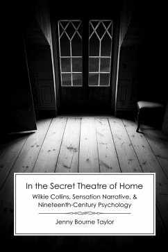 In the Secret Theatre of Home: Wilkie Collins, Sensation Narrative, and Nineteenth-Century Psychology (eBook, ePUB) - Taylor, Jenny Bourne