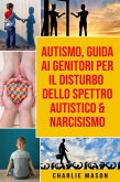Autismo, Guida ai Genitori per il Disturbo dello Spettro Autistico & Narcisismo (eBook, ePUB) Autismo, Guida ai Genitori per il Disturbo dello Spettro Autistico & Narcisismo (eBook, ePUB)