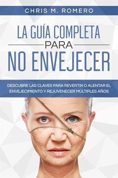 La Guía Completa para No Envejecer (eBook, ePUB) - M. Romero, Chris