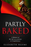 Partly Baked: A Memoir of My Life On A Journey To Completeness (eBook, ePUB)