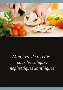 Mon livre de recettes pour les coliques néphrétiques xanthiques - Menard, Cédric