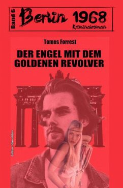 Der Engel mit dem goldenen Revolver Berlin 1968 Kriminalroman Band 6 (eBook, ePUB) - Forrest, Tomos