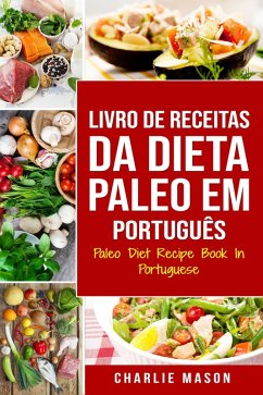 Livro de Receitas da Dieta Paleo Em português/ Paleo Diet Recipe Book In Portuguese (eBook, ePUB) - Mason, Charlie