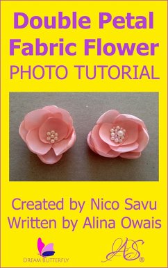Double Petal Fabric Flower Photo Tutorial (eBook, ePUB) - Savu, Nico; Owais, Alina
