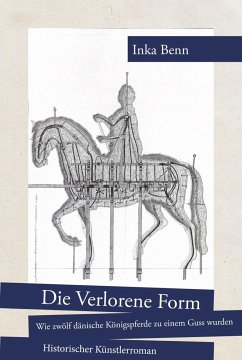 Die Verlorene Form - wie zwölf dänische Königspferde zu einem Guss wurden (eBook, ePUB) - Benn, Inka