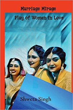 Plays of Women in Love: Marriage Mirage (Plays of Women in Love, Work And Relationships, #1) (eBook, ePUB) - Singh, Shweta