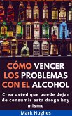 Cómo Vencer Los Problemas Con El Alcohol: Crea usted que puede dejar de consumir esta droga hoy mismo (eBook, ePUB)