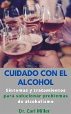 Cuidado Con El Alcohol: Síntomas y tratamientos para solucionar problemas de alcoholismo (eBook, ePUB)
