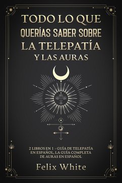 Todo lo que Querías Saber Sobre la Telepatía y las Auras (eBook, ePUB) - White, Felix