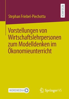 Vorstellungen von Wirtschaftslehrpersonen zum Modelldenken im Ökonomieunterricht (eBook, PDF) - Friebel-Piechotta, Stephan
