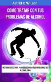 Como Tratar Con Tus Problemas De Alcohol: Métodos efectivos para solucionar tus problemas de alcoholismo (eBook, ePUB)