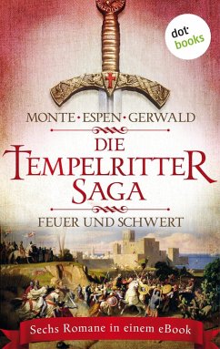 Die Tempelritter-Saga - Band 1: Feuer und Schwert - Sechs historische Romane in einem eBook (eBook, ePUB) - Monte, Rena; Espen, Philipp; Gerwald, Mattias