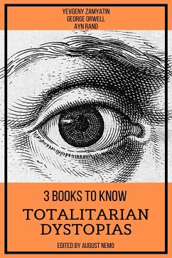 3 books to know Totalitarian Dystopias (eBook, ePUB) - Orwell, George; Rand, Ayn; Zamyatin, Yevgeny; Nemo, August