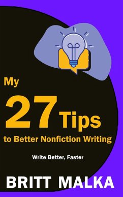 My 27 Tips to Better Nonfiction Writing: Write Better, Faster (eBook, ePUB) - Malka, Britt