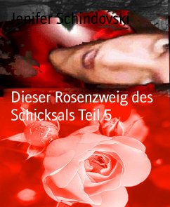 Dieser Rosenzweig des Schicksals Teil 5 (eBook, ePUB) - Schindovski, Jenifer