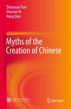 Myths of the Creation of Chinese - Tian, Zhaoyuan;Ye, Shuxian;Qian, Hang