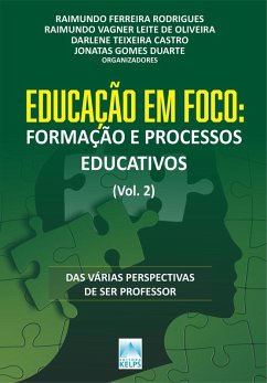 EDUCAÇÃO EM FOCO: FORMAÇÃO E PROCESSOS EDUCATIVOS (Vol. 2) (eBook, ePUB) - Rodrigues, Raimundo Ferreira; Oliveira, Raimundo Vagner Leite de; Castro, Darlene Teixeira; Duarte, Jonatas Gomes