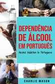 Dependência de Álcool Em português/ Alcohol Addiction In Portuguese (eBook, ePUB) Dependência de Álcool Em português/ Alcohol Addiction In Portuguese (eBook, ePUB)